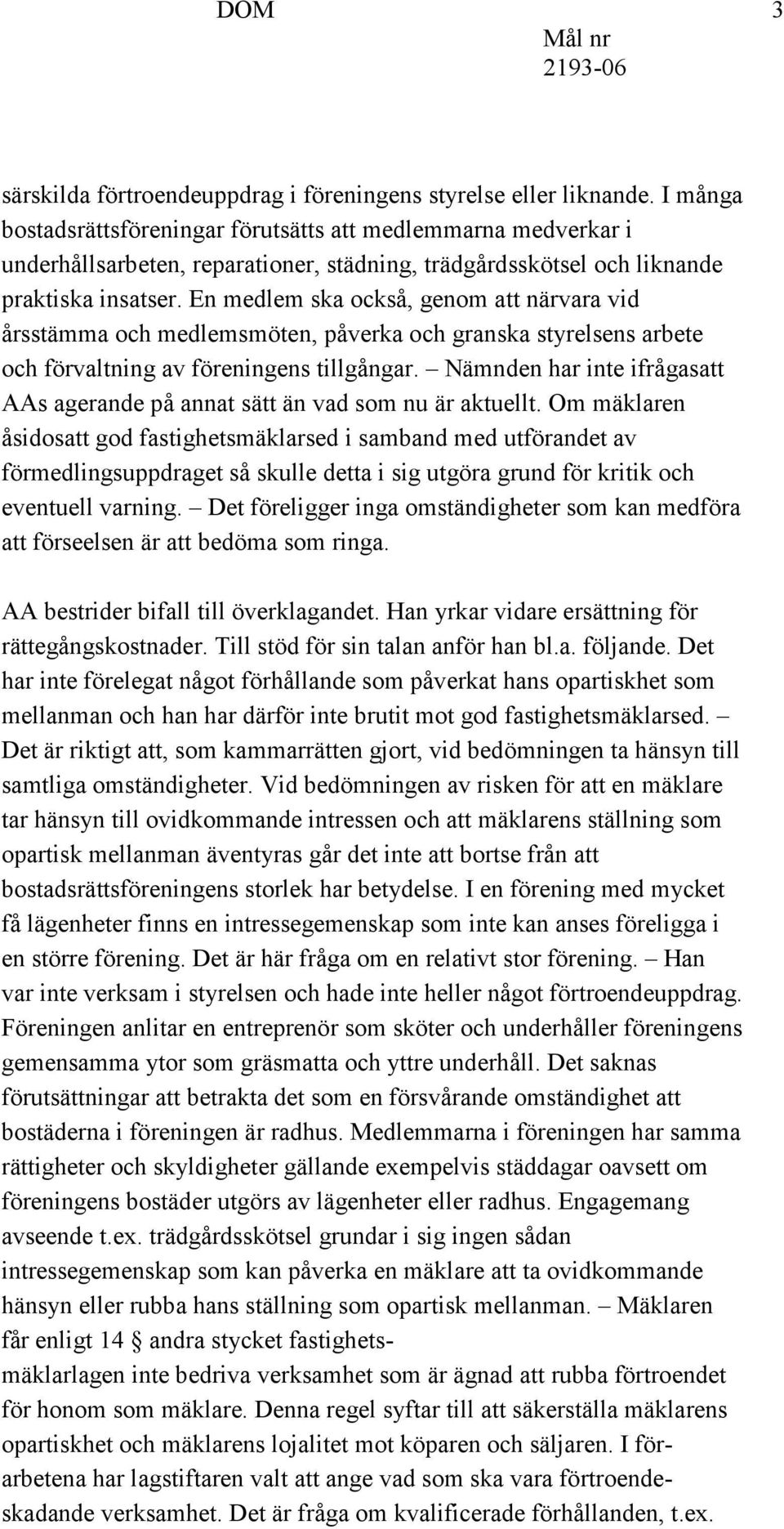 En medlem ska också, genom att närvara vid årsstämma och medlemsmöten, påverka och granska styrelsens arbete och förvaltning av föreningens tillgångar.