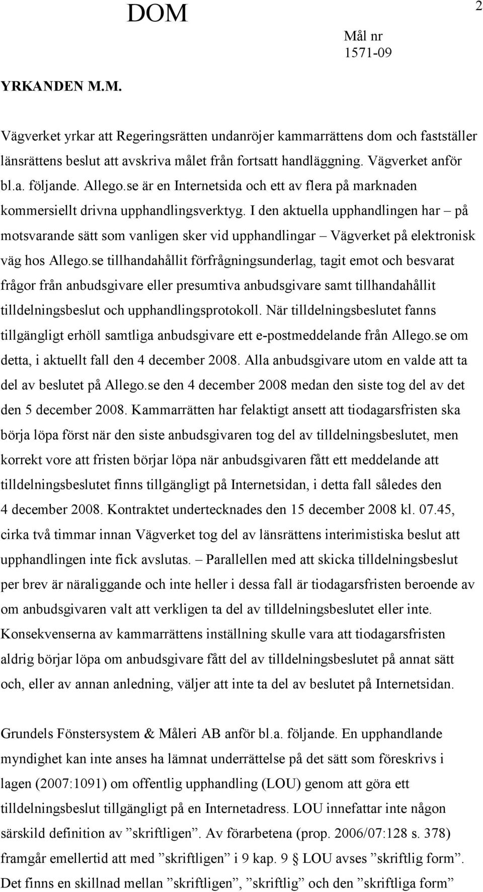 I den aktuella upphandlingen har på motsvarande sätt som vanligen sker vid upphandlingar Vägverket på elektronisk väg hos Allego.