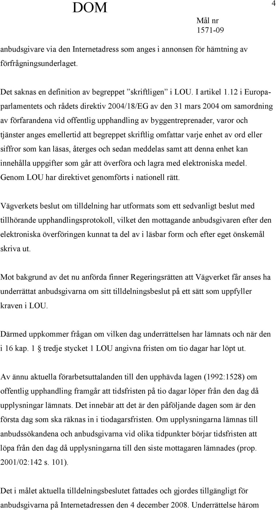 begreppet skriftlig omfattar varje enhet av ord eller siffror som kan läsas, återges och sedan meddelas samt att denna enhet kan innehålla uppgifter som går att överföra och lagra med elektroniska