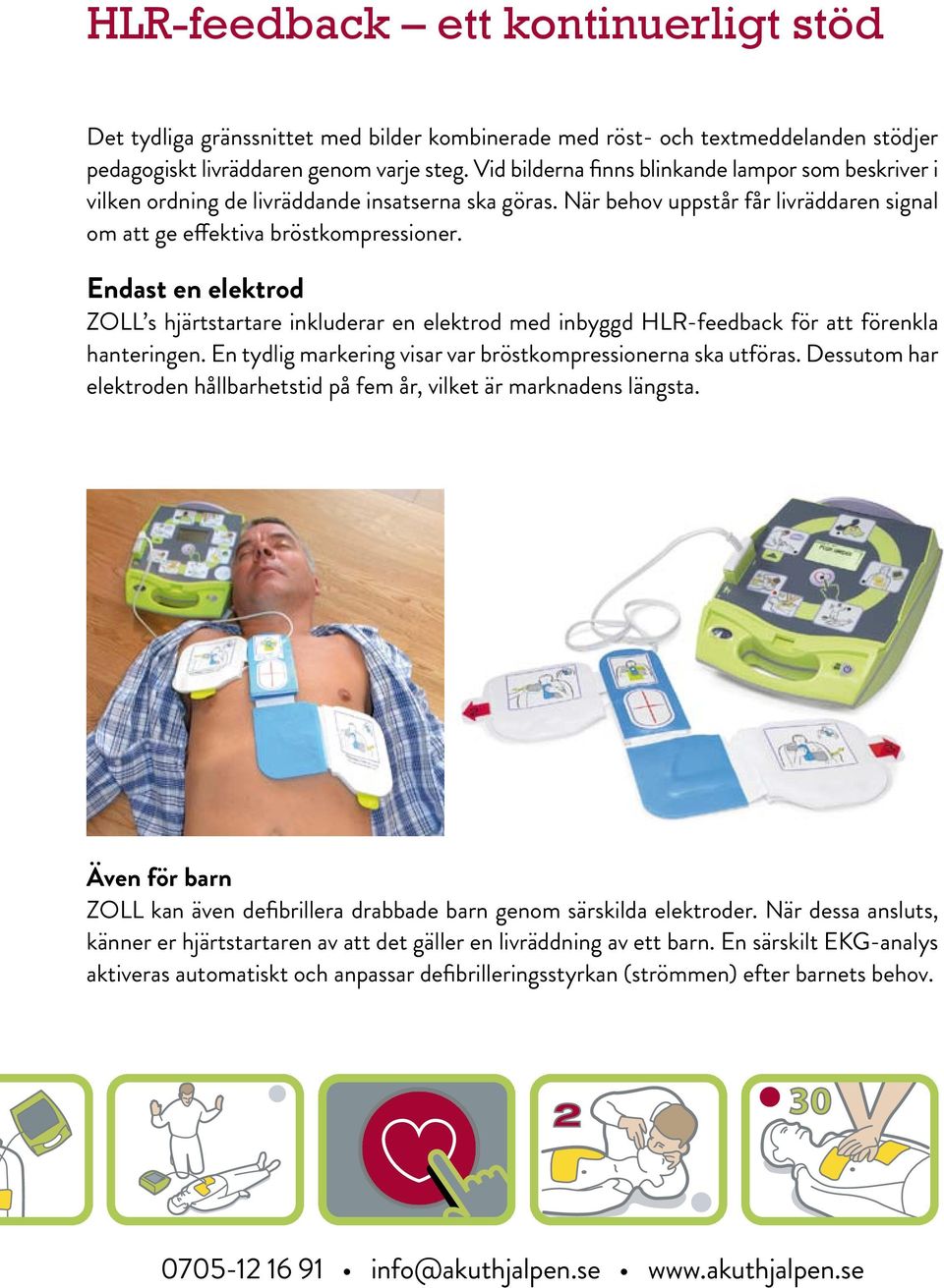 Endast en elektrod ZOLL s hjärtstartare inkluderar en elektrod med inbyggd HLR-feedback för att förenkla hanteringen. En tydlig markering visar var bröstkompressionerna ska utföras.