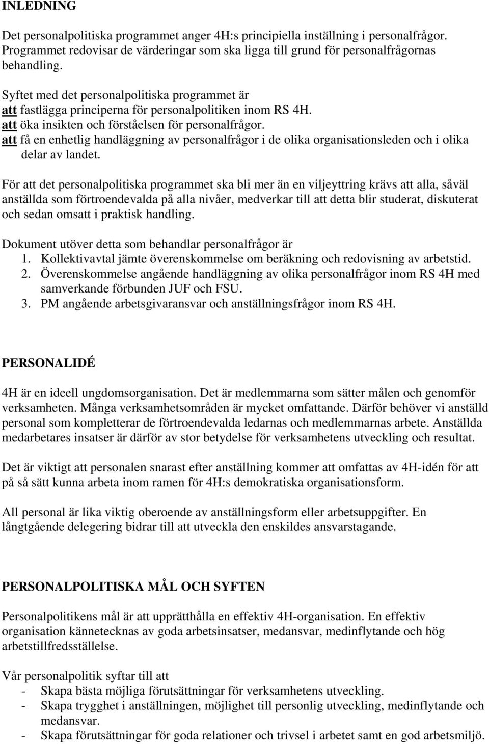 att få en enhetlig handläggning av personalfrågor i de olika organisationsleden och i olika delar av landet.