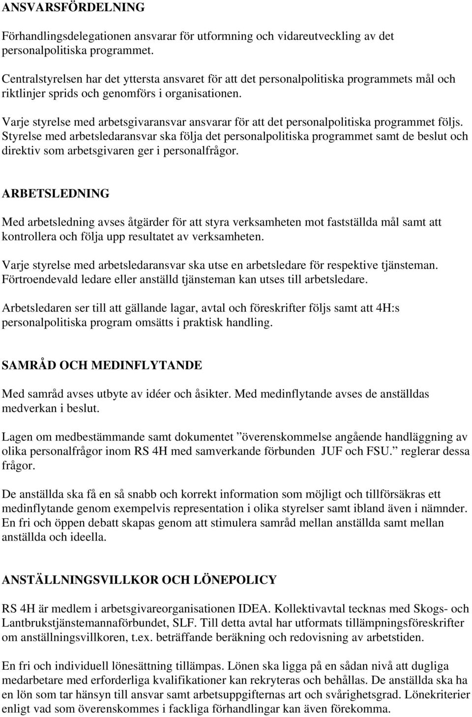 Varje styrelse med arbetsgivaransvar ansvarar för att det personalpolitiska programmet följs.