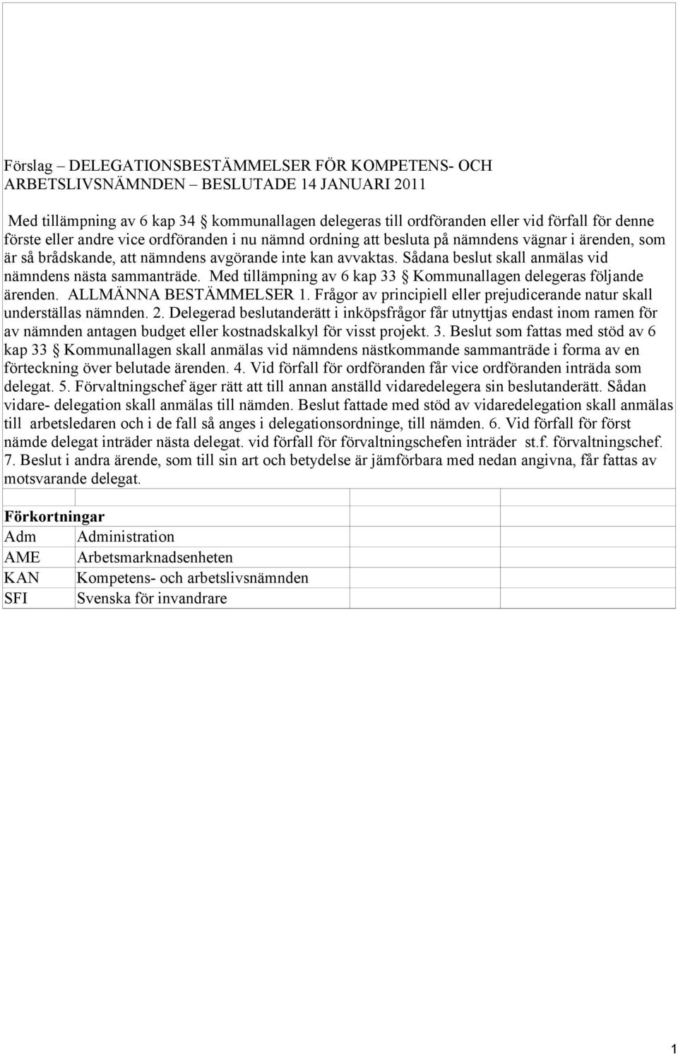 Sådana beslut skall anmälas vid nämndens nästa sammanträde. Med tillämpning av 6 kap 33 Kommunallagen delegeras följande ärenden. ALLMÄNNA BESTÄMMELSER 1.