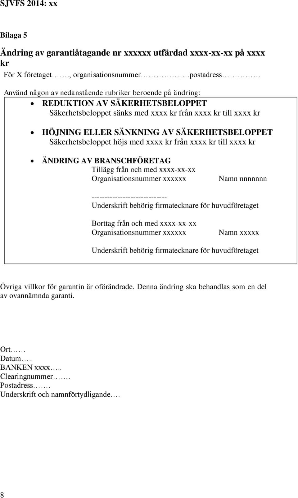 SÄKERHETSBELOPPET Säkerhetsbeloppet höjs med xxxx kr från xxxx kr till xxxx kr ÄNDRING AV BRANSCHFÖRETAG Tillägg från och med xxxx-xx-xx Organisationsnummer xxxxxx Namn nnnnnnn