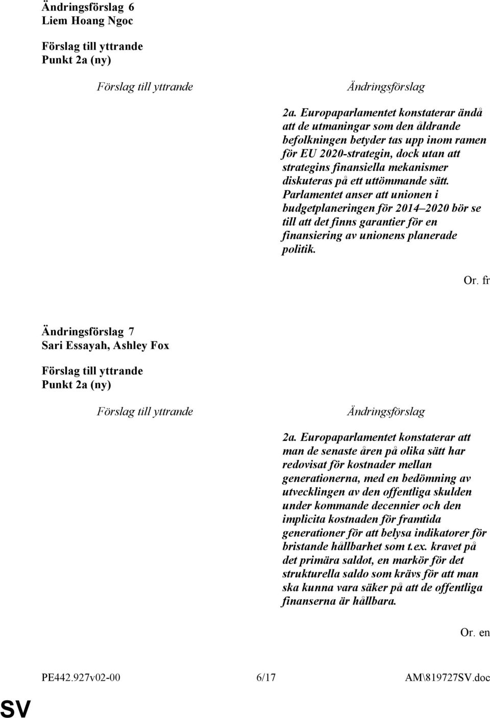 uttömmande sätt. Parlamentet anser att unionen i budgetplaneringen för 2014 2020 bör se till att det finns garantier för en finansiering av unionens planerade politik.