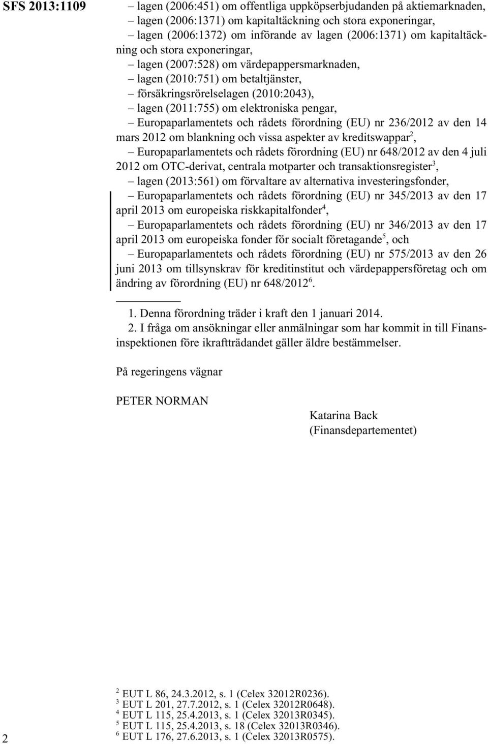 Europaparlamentets och rådets förordning (EU) nr 236/2012 av den 14 mars 2012 om blankning och vissa aspekter av kreditswappar 2, Europaparlamentets och rådets förordning (EU) nr 648/2012 av den 4