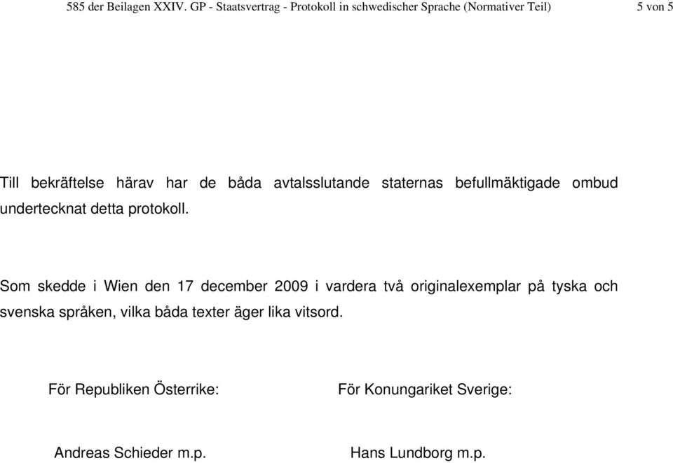 båda avtalsslutande staternas befullmäktigade ombud undertecknat detta protokoll.