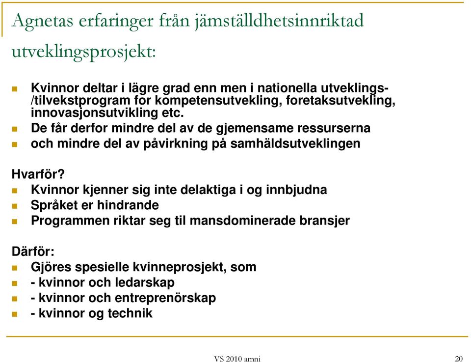 De får derfor mindre del av de gjemensame ressurserna och mindre del av påvirkning på samhäldsutveklingen Hvarför?