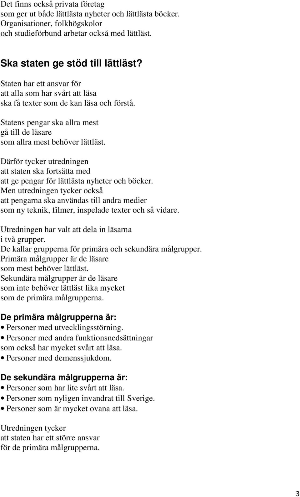 Därför tycker utredningen att staten ska fortsätta med att ge pengar för lättlästa nyheter och böcker.