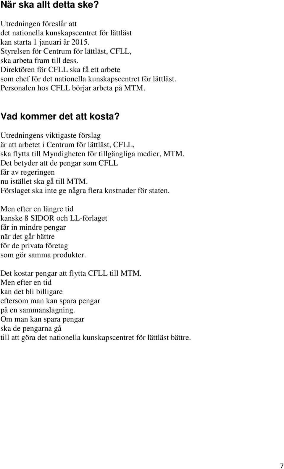 Utredningens viktigaste förslag är att arbetet i Centrum för lättläst, CFLL, ska flytta till Myndigheten för tillgängliga medier, MTM.