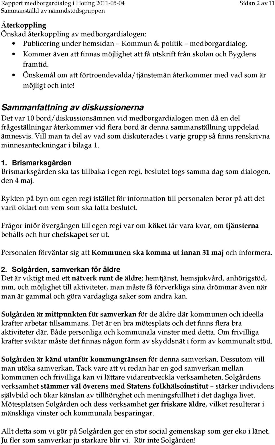 Sammanfattning av diskussionerna Det var 10 bord/diskussionsämnen vid medborgardialogen men då en del frågeställningar återkommer vid flera bord är denna sammanställning uppdelad ämnesvis.
