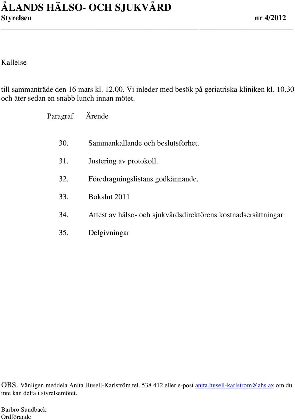 Föredragningslistans godkännande. 33. Bokslut 2011 34. Attest av hälso- och sjukvårdsdirektörens kostnadsersättningar 35. Delgivningar OBS.