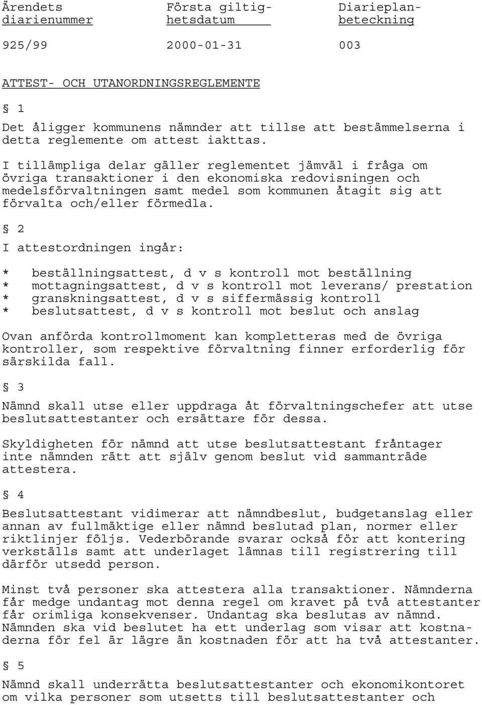 I tillämpliga delar gäller reglementet jämväl i fråga om övriga transaktioner i den ekonomiska redovisningen och medelsförvaltningen samt medel som kommunen åtagit sig att förvalta och/eller förmedla.