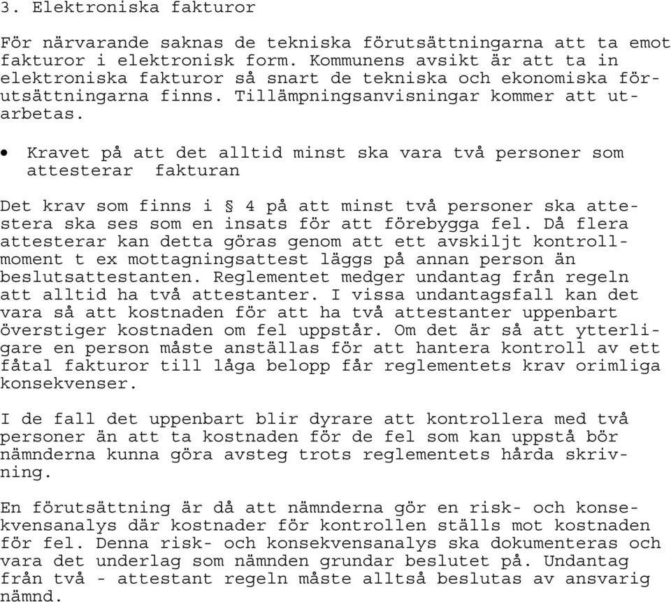 Kravet på att det alltid minst ska vara två personer som attesterar fakturan Det krav som finns i 4 på att minst två personer ska attestera ska ses som en insats för att förebygga fel.