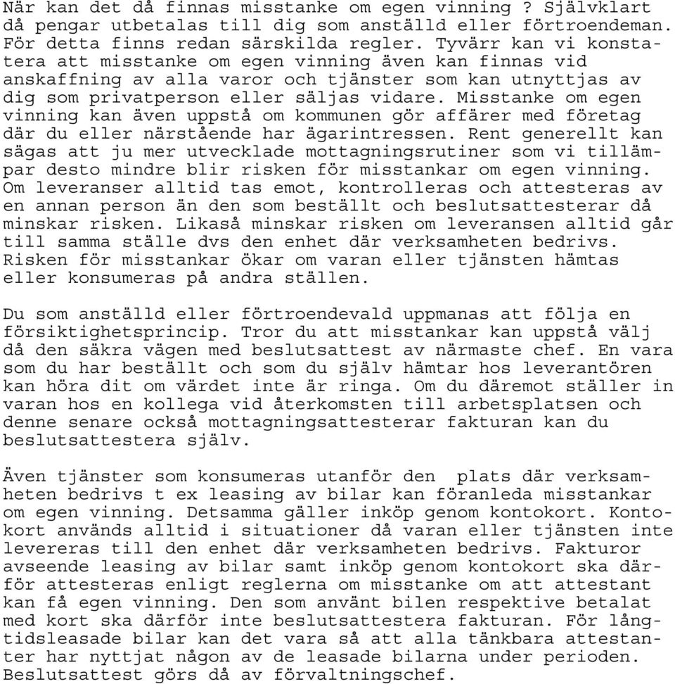 Misstanke om egen vinning kan även uppstå om kommunen gör affärer med företag där du eller närstående har ägarintressen.