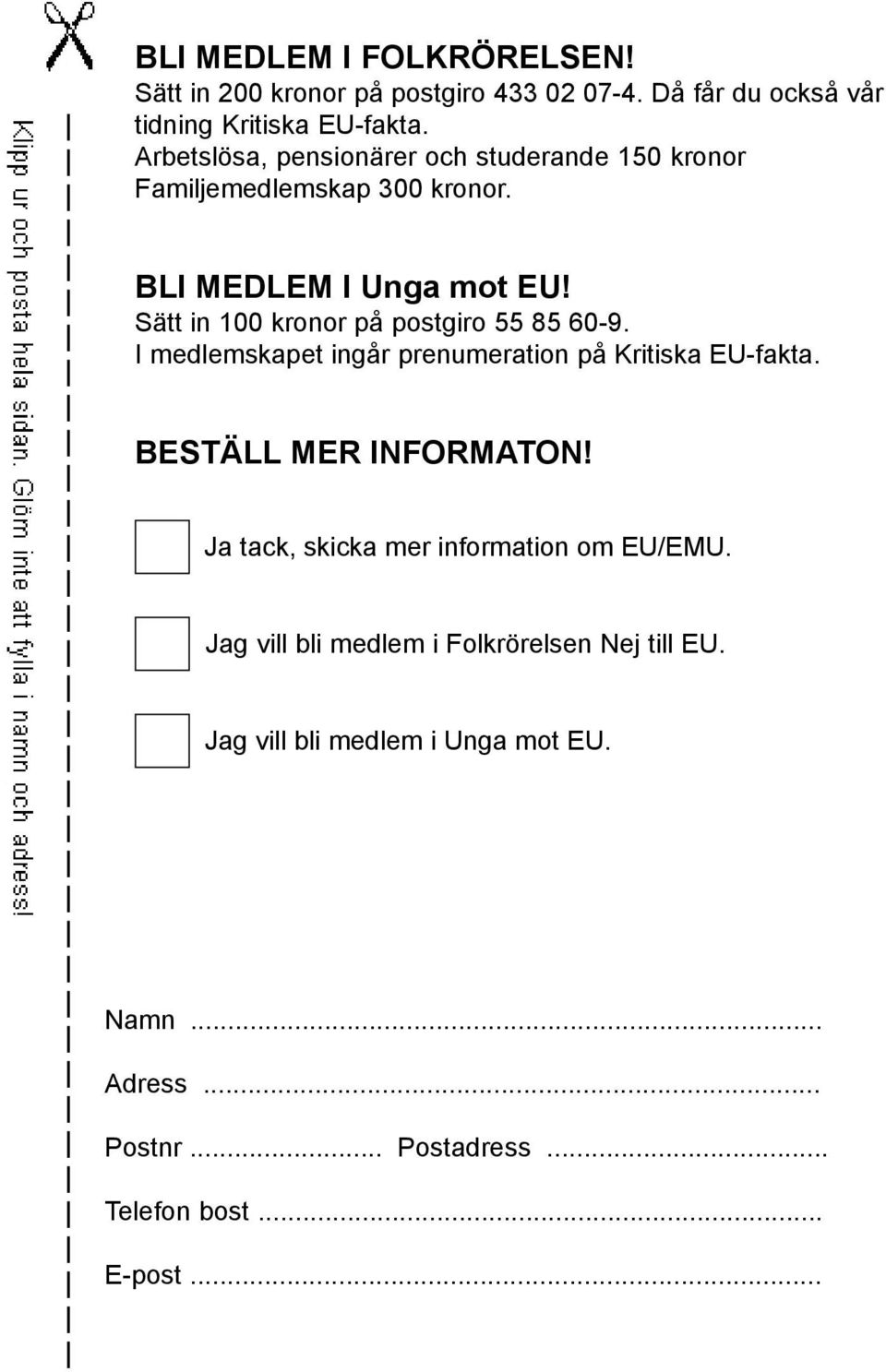 Sätt in 100 kronor på postgiro 55 85 60-9. I medlemskapet ingår prenumeration på Kritiska EU-fakta. BESTÄLL MER INFORMATON!