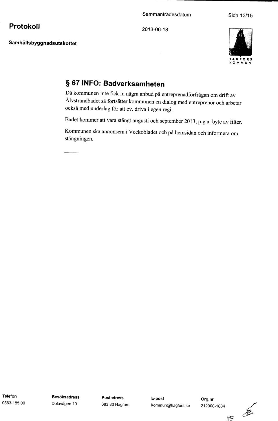 också med underlag ffir att ev. driva i egen regi. Badet kommer att vara stängt augusti och september 2013, p.g.a. byte av filter.
