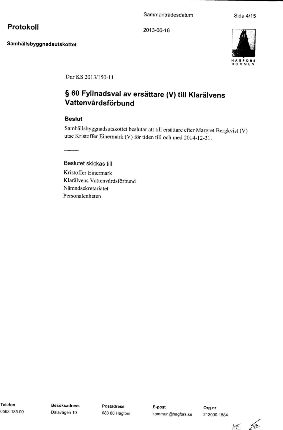 Margret Bergkvist (V) utse Kristoffer Einermark (V) för tiden till och med 2014-12-31.