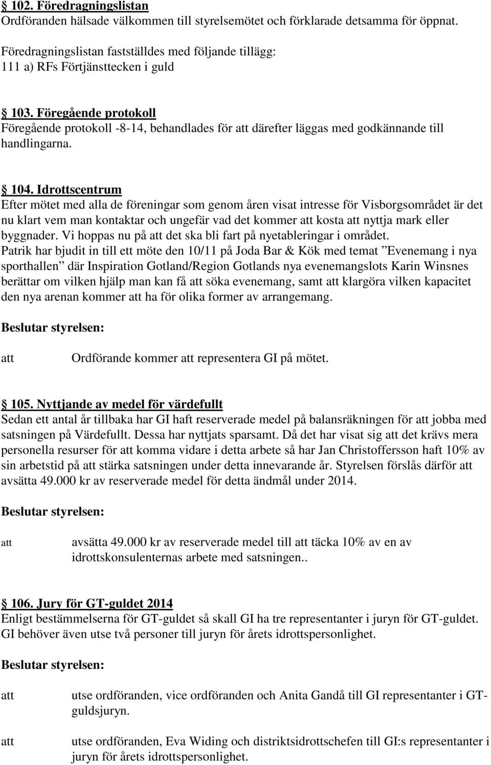 Föregående protokoll Föregående protokoll -8-14, behandlades för därefter läggas med godkännande till handlingarna. 104.