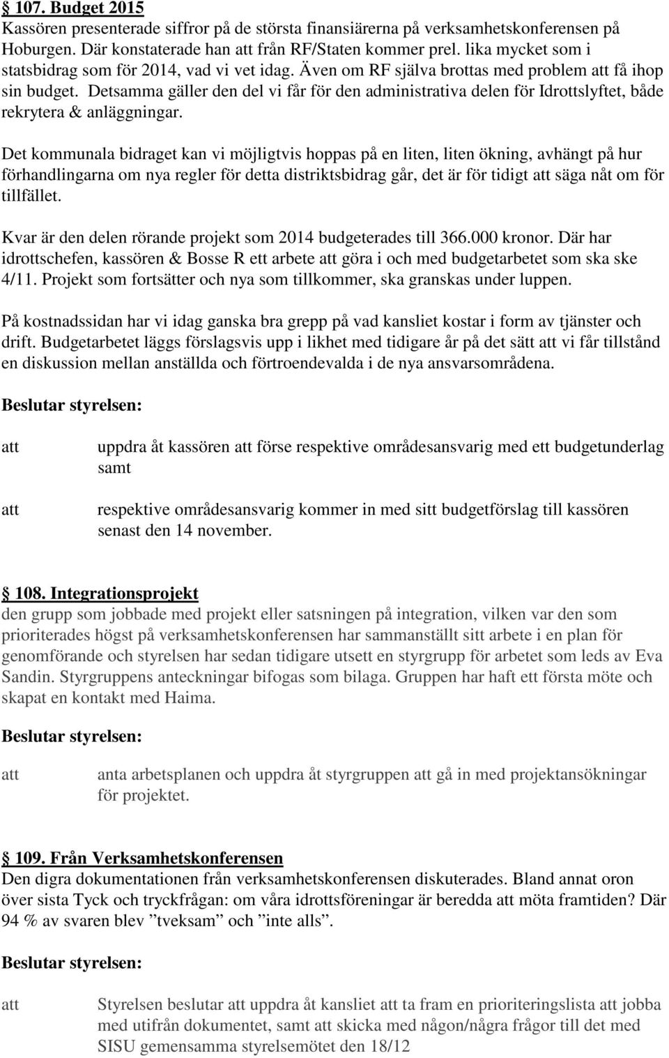 Detsamma gäller den del vi får för den administrativa delen för Idrottslyftet, både rekrytera & anläggningar.