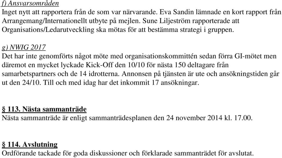 g) NWIG 2017 Det har inte genomförts något möte med organisationskommittén sedan förra GI-mötet men däremot en mycket lyckade Kick-Off den 10/10 för nästa 150 deltagare från samarbetspartners och