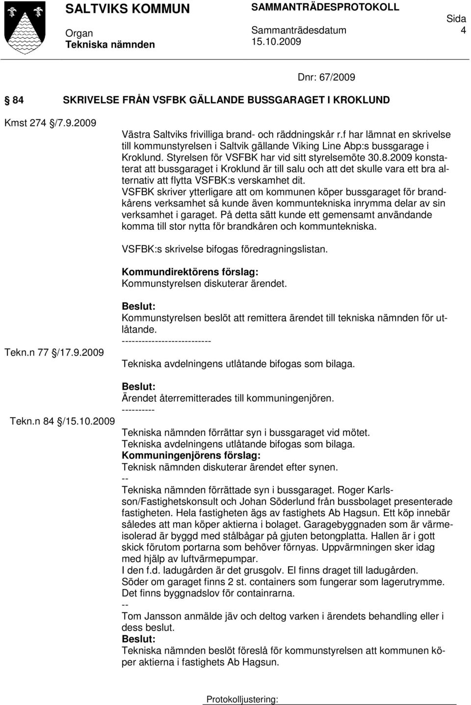 2009 konstaterat att bussgaraget i Kroklund är till salu och att det skulle vara ett bra alternativ att flytta VSFBK:s verskamhet dit.