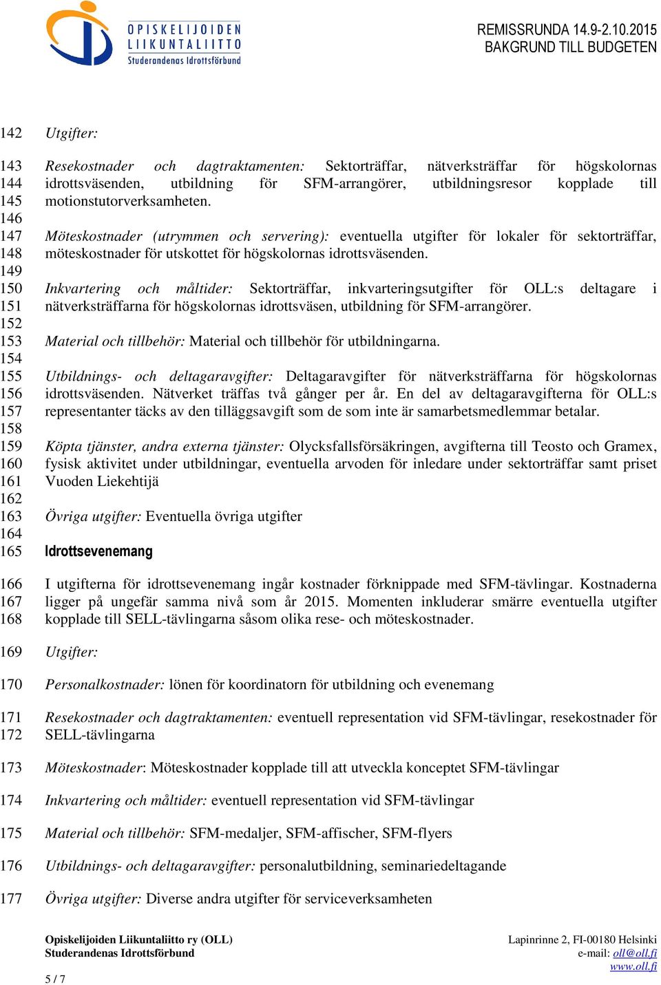 Möteskostnader (utrymmen och servering): eventuella utgifter för lokaler för sektorträffar, möteskostnader för utskottet för högskolornas idrottsväsenden.