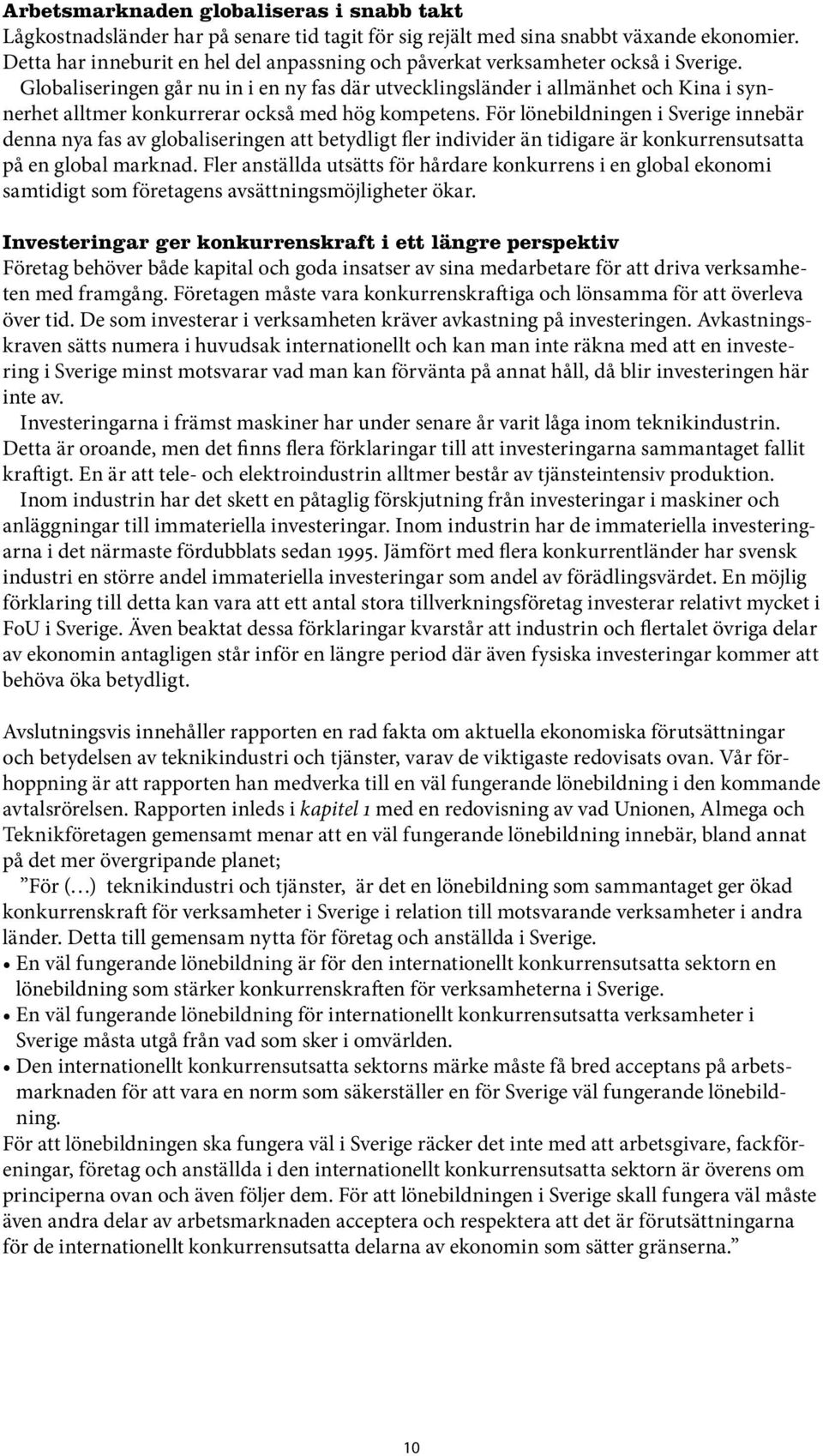 Globaliseringen går nu in i en ny fas där utvecklingsländer i allmänhet och Kina i synnerhet alltmer konkurrerar också med hög kompetens.