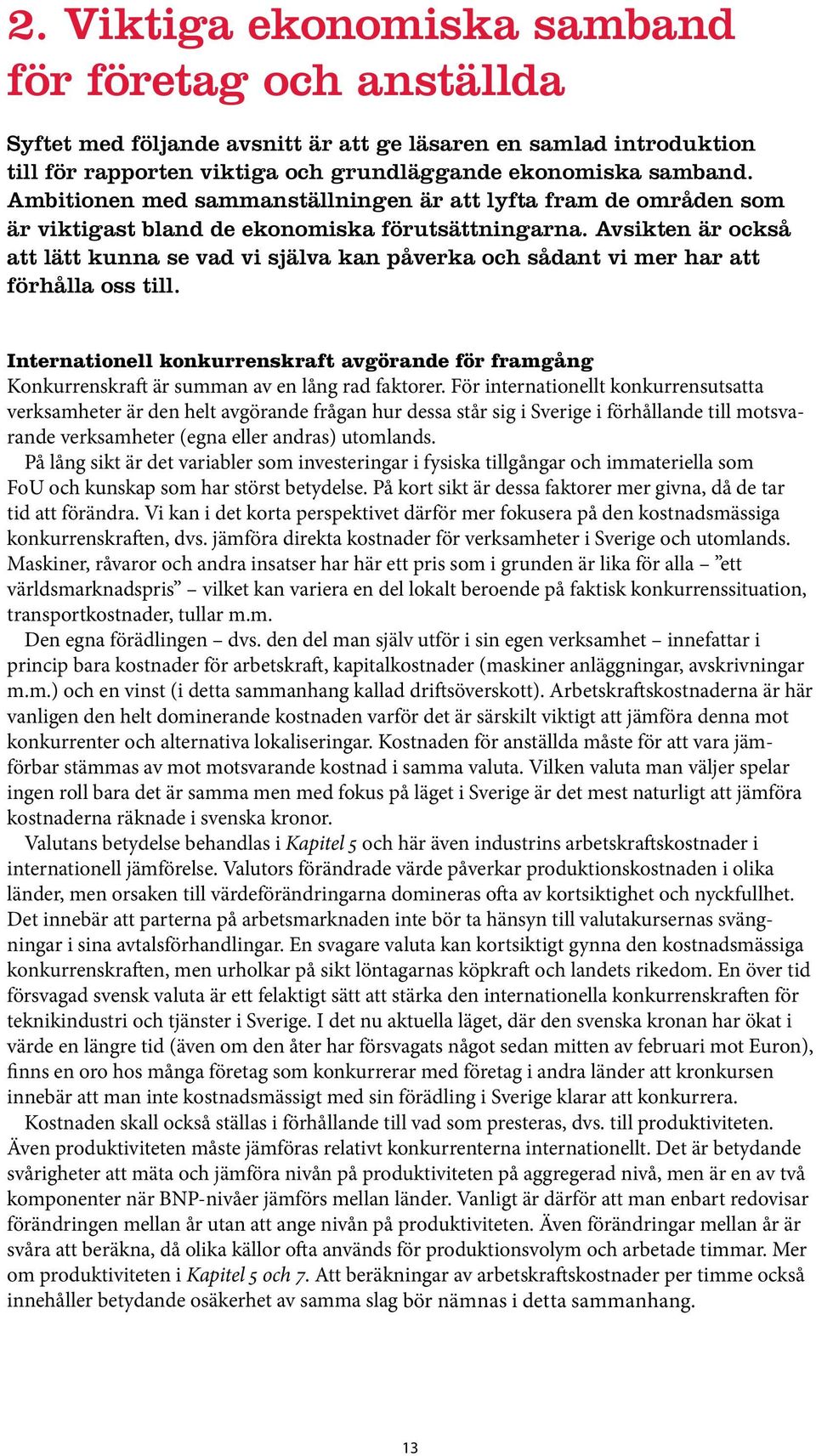 Avsikten är också att lätt kunna se vad vi själva kan påverka och sådant vi mer har att förhålla oss till.