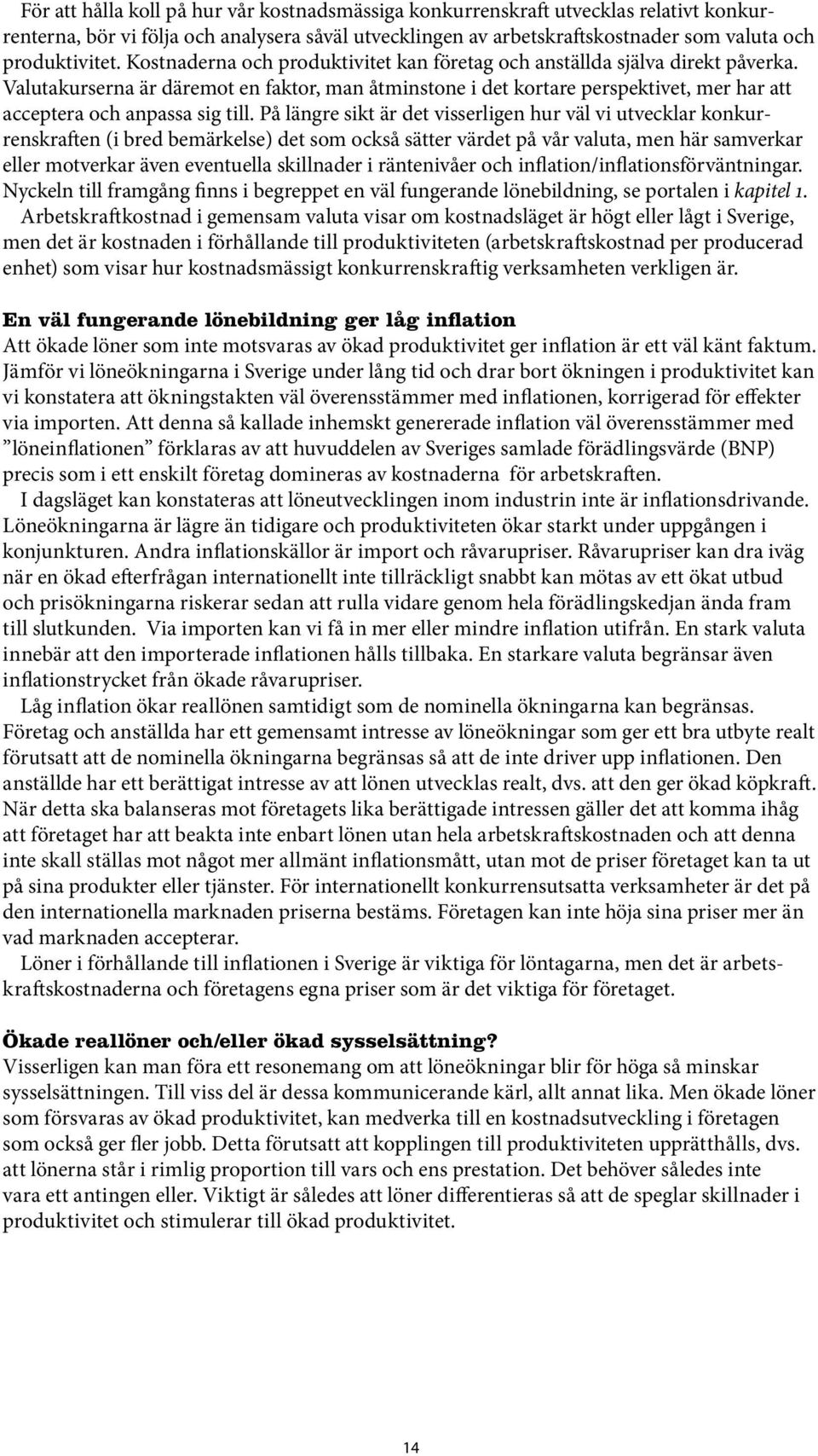Valutakurserna är däremot en faktor, man åtminstone i det kortare perspektivet, mer har att acceptera och anpassa sig till.