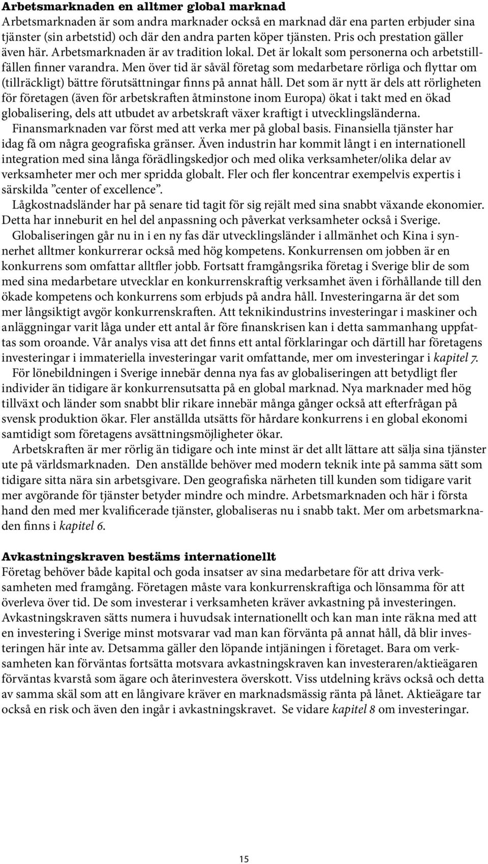 Men över tid är såväl företag som medarbetare rörliga och flyttar om (tillräckligt) bättre förutsättningar finns på annat håll.