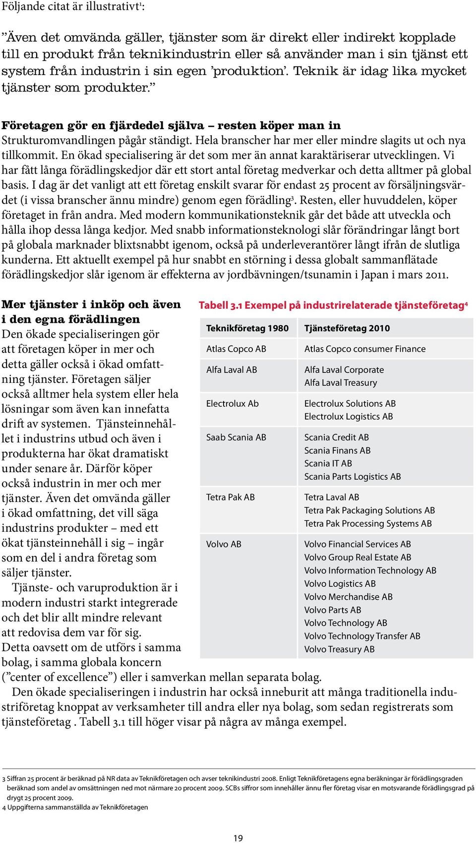 Hela branscher har mer eller mindre slagits ut och nya tillkommit. En ökad specialisering är det som mer än annat karaktäriserar utvecklingen.