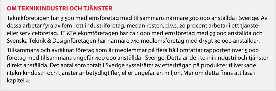 Tillsammans och avräknat företag som är medlemmar på flera håll omfattar rapporten över 5 000 företag med tillsammans ungefär 400 000 anställda i Sverige.