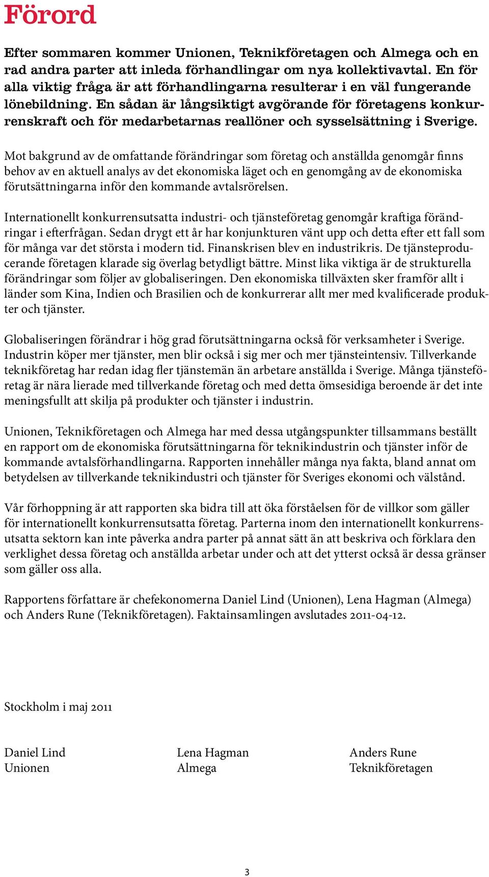 En sådan är långsiktigt avgörande för företagens konkurrenskraft och för medarbetarnas reallöner och sysselsättning i Sverige.