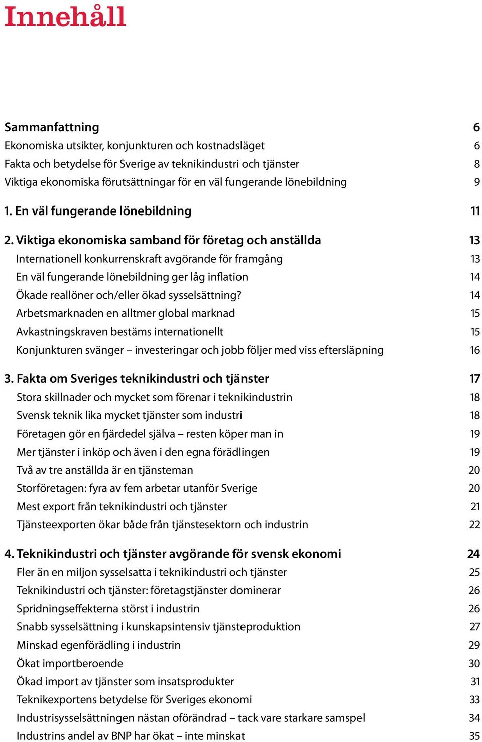 Viktiga ekonomiska samband för företag och anställda 13 Internationell konkurrenskraft avgörande för framgång 13 En väl fungerande lönebildning ger låg inflation 14 Ökade reallöner och/eller ökad