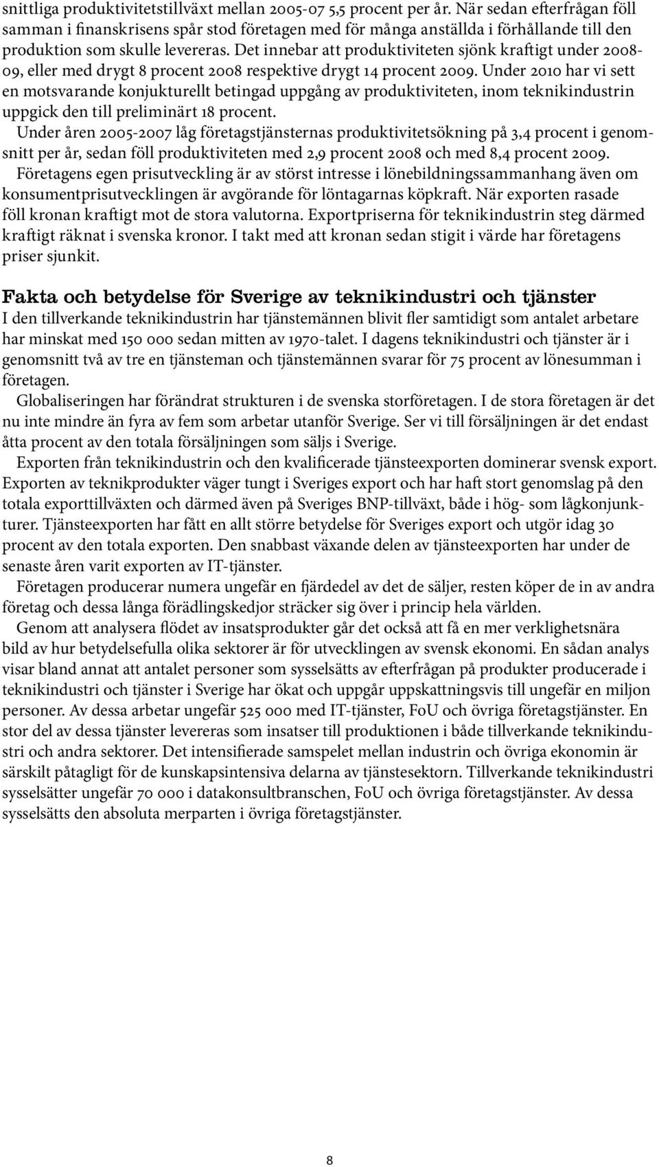 Det innebar att produktiviteten sjönk kraftigt under 2008-09, eller med drygt 8 procent 2008 respektive drygt 14 procent 2009.