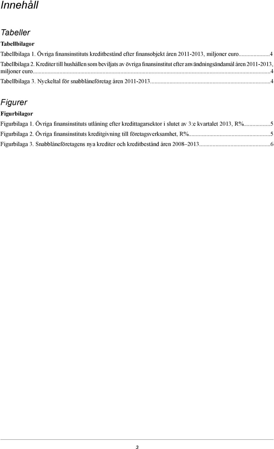 snabblåneföretag åren 2011-201 Figurer Figurbilagor Figurbilaga 1 Övriga finansinstituts utlåning efter kredittagarsektor i slutet av :e kvartalet