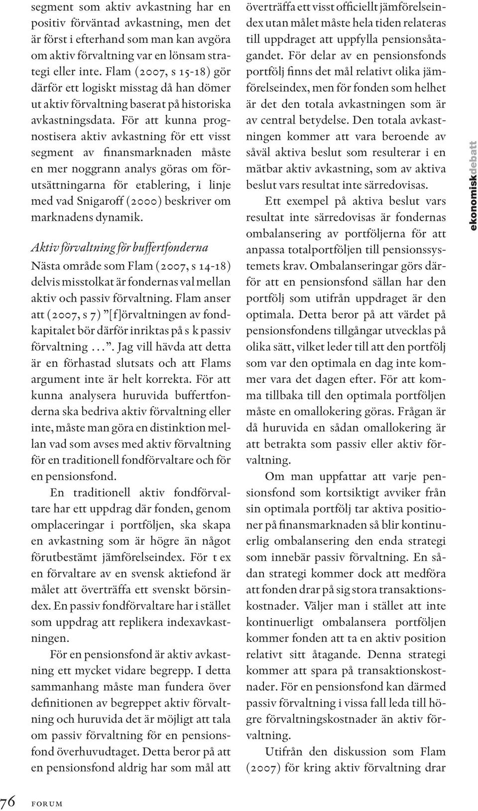För att kunna prognostisera aktiv avkastning för ett visst segment av finansmarknaden måste en mer noggrann analys göras om förutsättningarna för etablering, i linje med vad Snigaroff (2000)