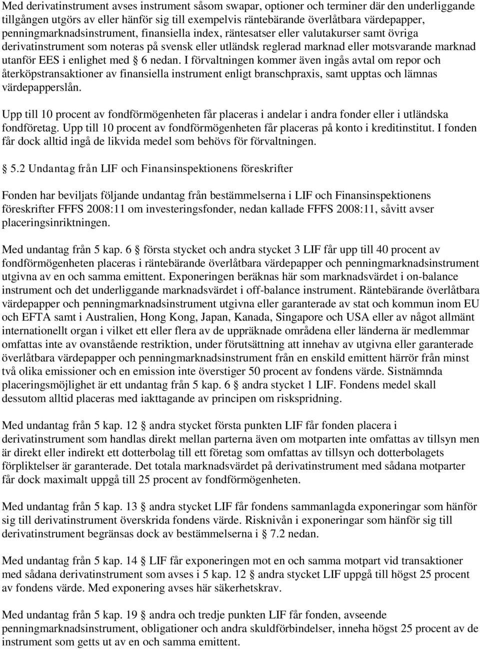 i enlighet med 6 nedan. I förvaltningen kommer även ingås avtal om repor och återköpstransaktioner av finansiella instrument enligt branschpraxis, samt upptas och lämnas värdepapperslån.