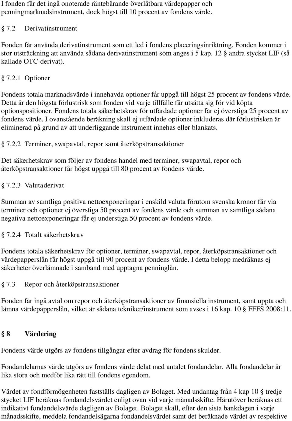 12 andra stycket LIF (så kallade OTC-derivat). 7.2.1 Optioner Fondens totala marknadsvärde i innehavda optioner får uppgå till högst 25 procent av fondens värde.