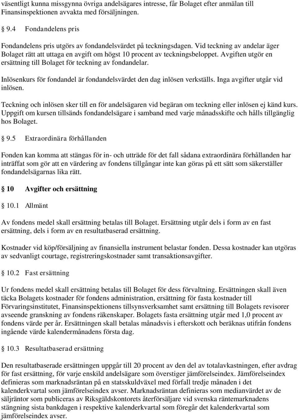 Avgiften utgör en ersättning till Bolaget för teckning av fondandelar. Inlösenkurs för fondandel är fondandelsvärdet den dag inlösen verkställs. Inga avgifter utgår vid inlösen.