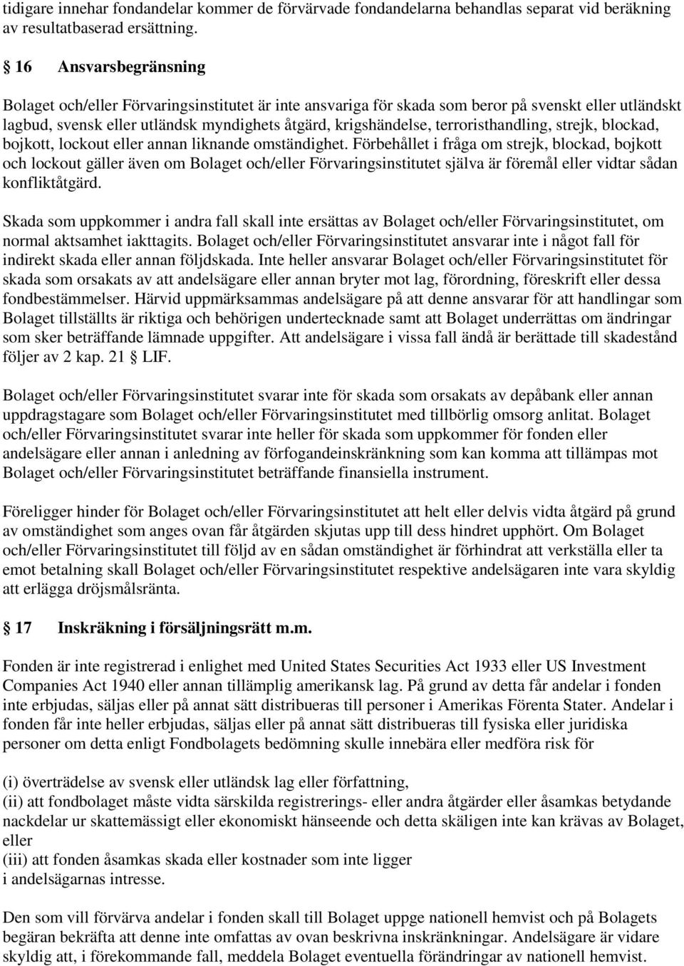 terroristhandling, strejk, blockad, bojkott, lockout eller annan liknande omständighet.