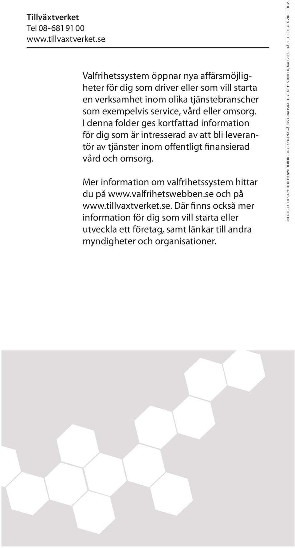 I denna folder ges kortfattad information för dig som är intresserad av att bli leverantör av tjänster inom offentligt finansierad vård och omsorg.