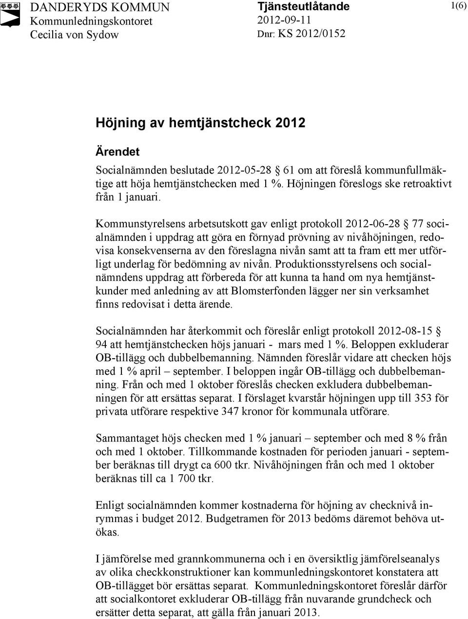 Kommunstyrelsens arbetsutskott gav enligt protokoll 2012-06-28 77 socialnämnden i uppdrag att göra en förnyad prövning av nivåhöjningen, redovisa konsekvenserna av den föreslagna nivån samt att ta