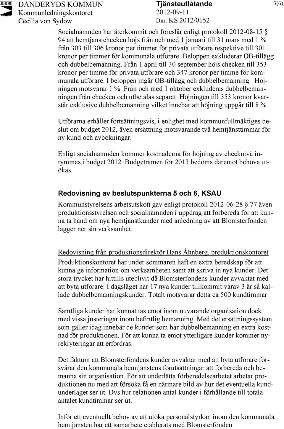 Från 1 april till 30 september höjs checken till 353 kronor per timme för privata utförare och 347 kronor per timme för kommunala utförare. I beloppen ingår OB-tillägg och dubbelbemanning.