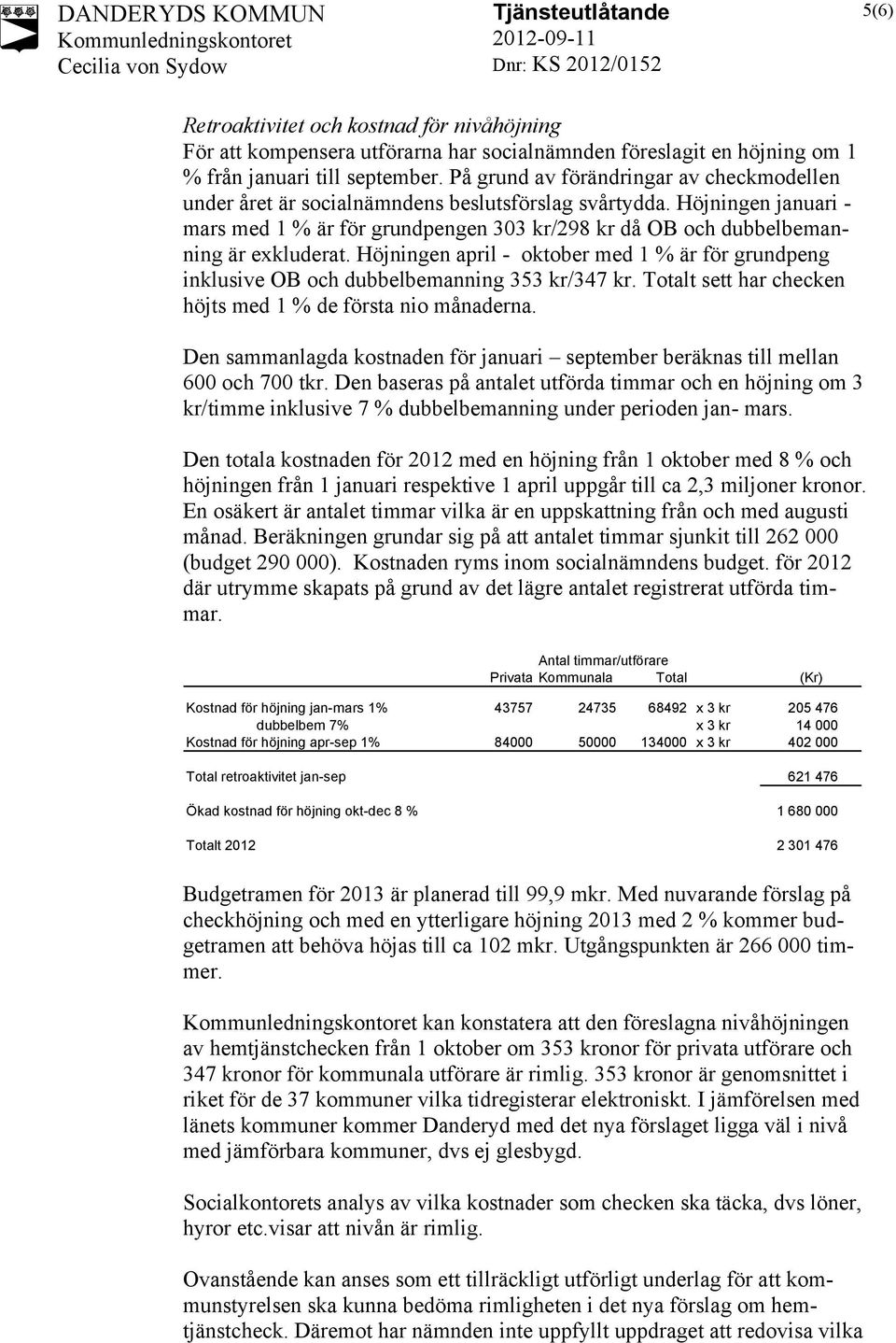 Höjningen januari - mars med 1 % är för grundpengen 303 kr/298 kr då OB och dubbelbemanning är exkluderat.