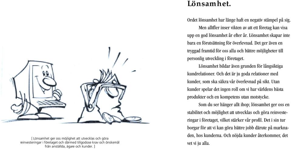 Lönsamhet skapar inte bara en förutsättning för överlevnad. Det ger även en tryggad framtid för oss alla och bättre möjligheter till personlig utveckling i företaget.