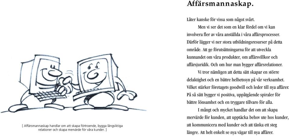 Att ge förutsättningarna för att utveckla kunnandet om våra produkter, om affärsvillkor och affärsjuridik. Och om hur man bygger affärsrelationer.