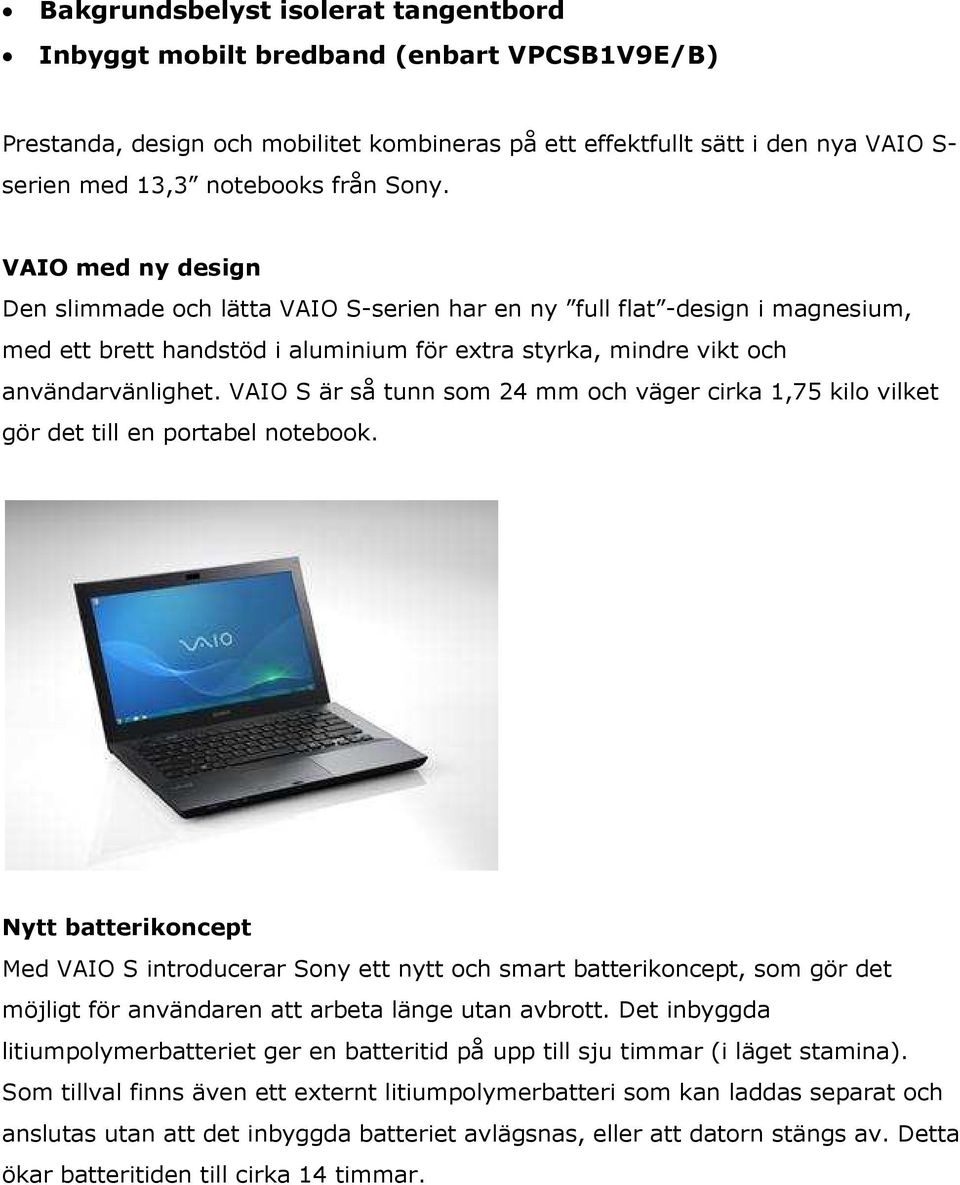 VAIO S är så tunn som 24 mm och väger cirka 1,75 kilo vilket gör det till en portabel notebook.