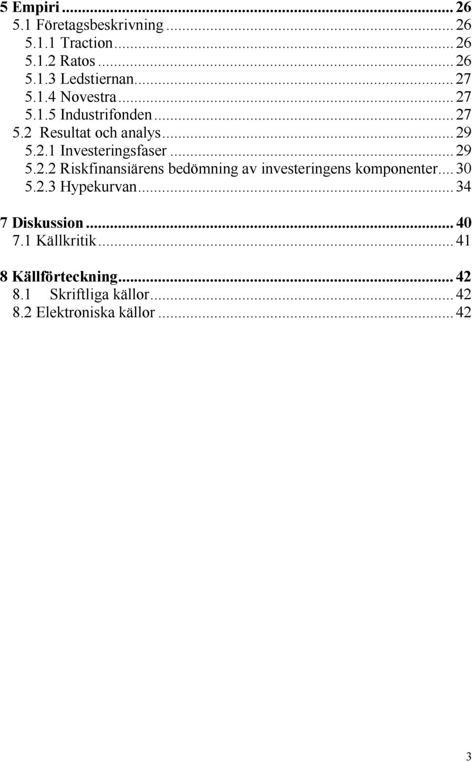 .. 30 5.2.3 Hypekurvan... 34 7 Diskussion... 40 7.1 Källkritik... 41 8 Källförteckning... 42 8.